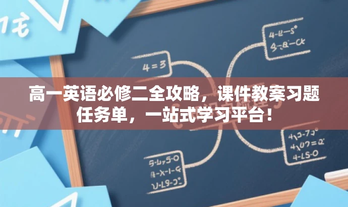 高一英语必修二全攻略,课件教案习题任务单,一站式学习平台! 高一英语必修二全攻略,课件教案习题任务单,一站式学习平台!