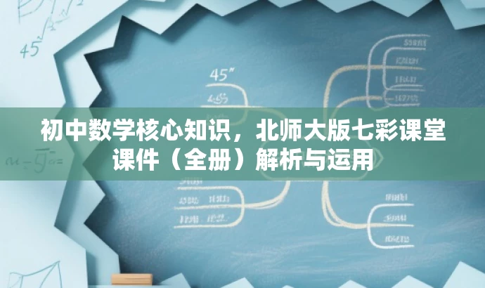初中数学核心知识,北师大版七彩课堂课件(全册)解析与运用 初中数学核心知识,北师大版七彩课堂课件(全册)解析与运用