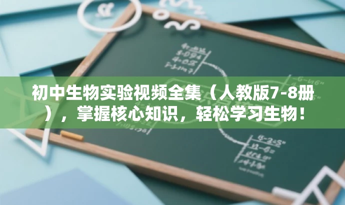 初中生物实验视频全集(人教版7-8册),掌握核心知识,轻松学习生物! 初中生物实验视频全集(人教版7-8册),掌握核心知识,轻松学习生物!