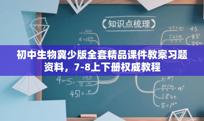 初中生物冀少版全套精品课件教案习题资料,7-8上下册权威教程 初中生物冀少版全套精品课件教案习题资料,7-8上下册权威教程