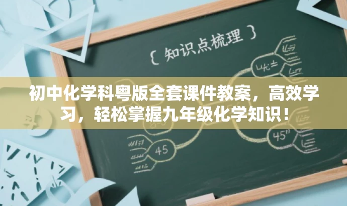 初中化学科粤版全套课件教案,高效学习,轻松掌握九年级化学知识! 初中化学科粤版全套课件教案,高效学习,轻松掌握九年级化学知识!