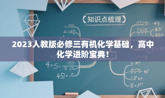 2023人教版必修三有机化学基础,高中化学进阶宝典! 2023人教版必修三有机化学基础,高中化学进阶宝典!