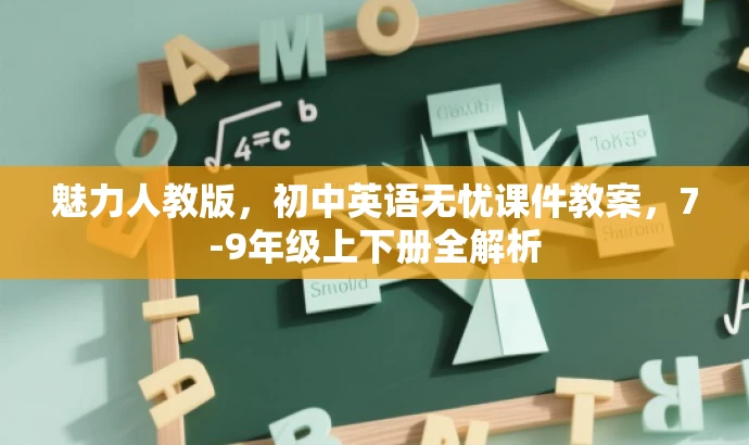 魅力人教版,初中英语无忧课件教案,7-9年级上下册全解析 魅力人教版,初中英语无忧课件教案,7-9年级上下册全解析