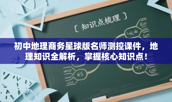 初中地理商务星球版名师测控课件,地理知识全解析,掌握核心知识点! 初中地理商务星球版名师测控课件,地理知识全解析,掌握核心知识点!
