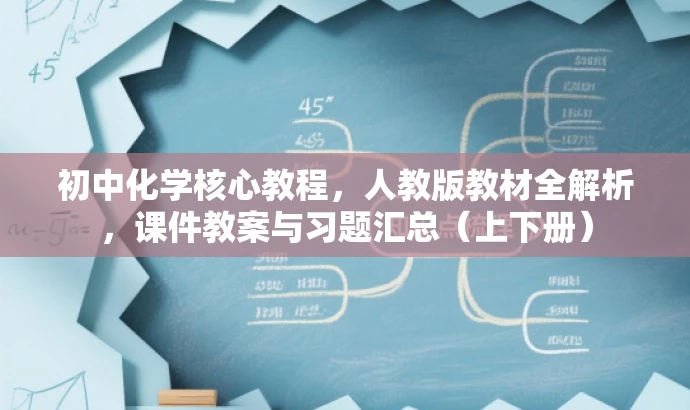 初中化学核心教程,人教版教材全解析,课件教案与习题汇总(上下册) 初中化学核心教程,人教版教材全解析,课件教案与习题汇总(上下册)