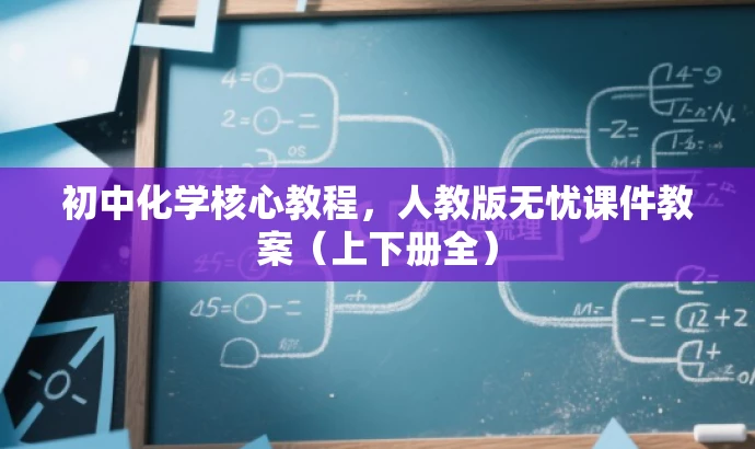 初中化学核心教程,人教版无忧课件教案(上下册全) 初中化学核心教程,人教版无忧课件教案(上下册全)