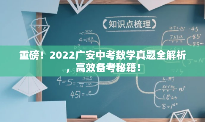 重磅!2022广安中考数学真题全解析,高效备考秘籍! 重磅!2022广安中考数学真题全解析,高效备考秘籍!