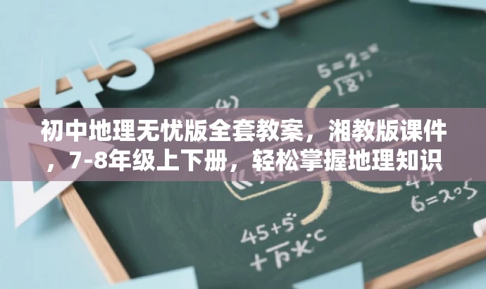 初中地理无忧版全套教案,湘教版课件,7-8年级上下册,轻松掌握地理知识! 初中地理无忧版全套教案,湘教版课件,7-8年级上下册,轻松掌握地理知识!