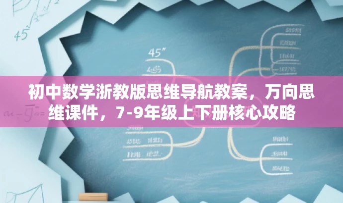 初中数学浙教版思维导航教案,万向思维课件,7-9年级上下册核心攻略 初中数学浙教版思维导航教案,万向思维课件,7-9年级上下册核心攻略