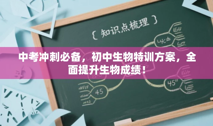 中考冲刺必备,初中生物特训方案,全面提升生物成绩! 中考冲刺必备,初中生物特训方案,全面提升生物成绩!