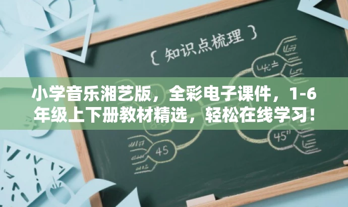 小学音乐湘艺版,全彩电子课件,1-6年级上下册教材精选,轻松在线学习! 小学音乐湘艺版,全彩电子课件,1-6年级上下册教材精选,轻松在线学习!
