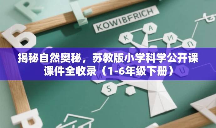 揭秘自然奥秘,苏教版小学科学公开课课件全收录(1-6年级下册) 揭秘自然奥秘,苏教版小学科学公开课课件全收录(1-6年级下册)