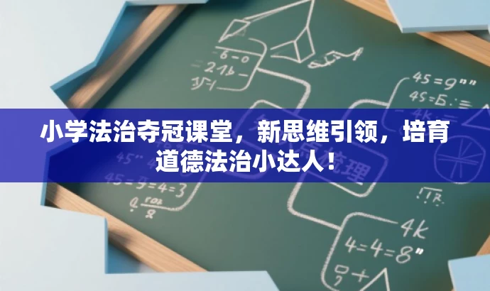 小学法治夺冠课堂,新思维引领,培育道德法治小达人! 小学法治夺冠课堂,新思维引领,培育道德法治小达人!