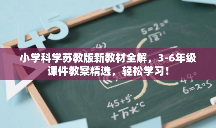 小学科学苏教版新教材全解,3-6年级课件教案精选,轻松学习! 小学科学苏教版新教材全解,3-6年级课件教案精选,轻松学习!