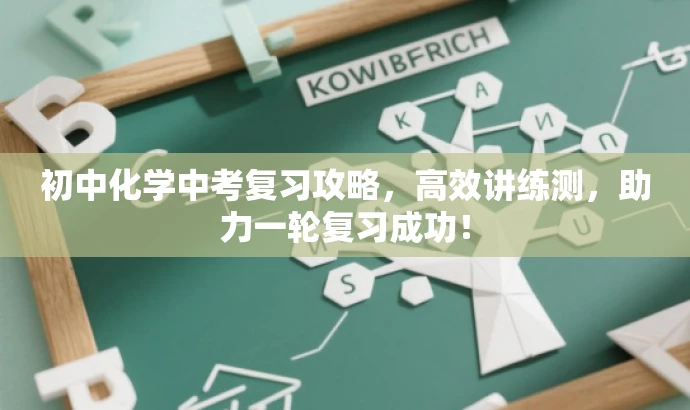初中化学中考复习攻略,高效讲练测,助力一轮复习成功! 初中化学中考复习攻略,高效讲练测,助力一轮复习成功!