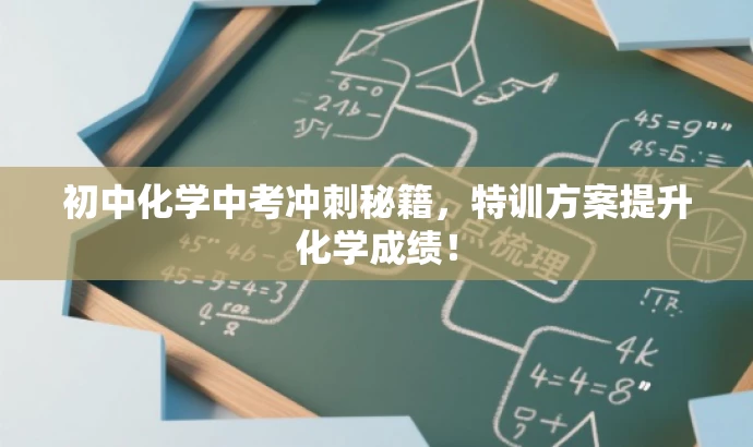 初中化学中考冲刺秘籍,特训方案提升化学成绩! 初中化学中考冲刺秘籍,特训方案提升化学成绩!