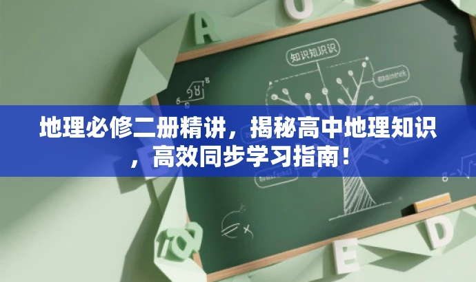 地理必修二册精讲,揭秘高中地理知识,高效同步学习指南! 地理必修二册精讲,揭秘高中地理知识,高效同步学习指南!