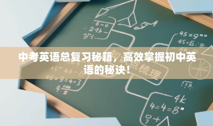 中考英语总复习秘籍,高效掌握初中英语的秘诀! 中考英语总复习秘籍,高效掌握初中英语的秘诀!