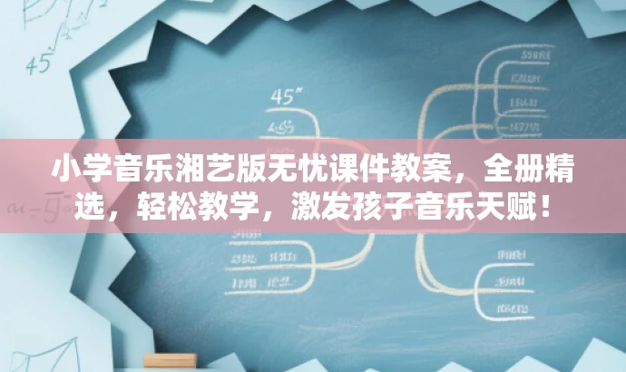 小学音乐湘艺版无忧课件教案,全册精选,轻松教学,激发孩子音乐天赋! 小学音乐湘艺版无忧课件教案,全册精选,轻松教学,激发孩子音乐天赋!