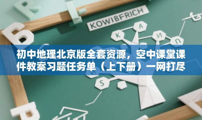 初中地理北京版全套资源,空中课堂课件教案习题任务单(上下册)一网打尽! 初中地理北京版全套资源,空中课堂课件教案习题任务单(上下册)一网打尽!