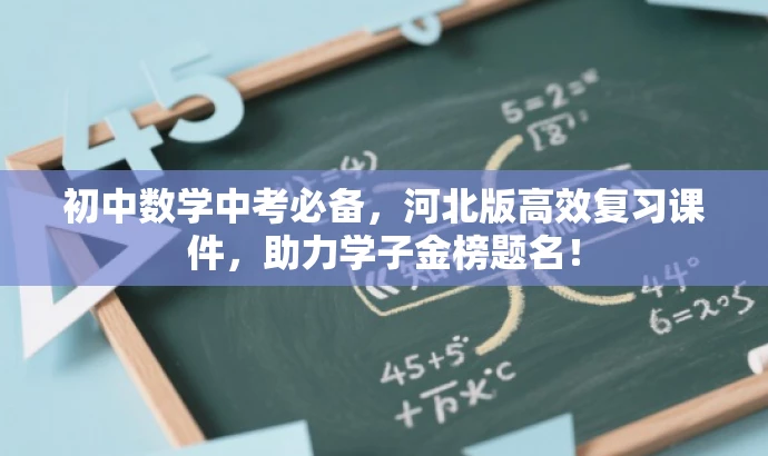 初中数学中考必备,河北版高效复习课件,助力学子金榜题名! 初中数学中考必备,河北版高效复习课件,助力学子金榜题名!