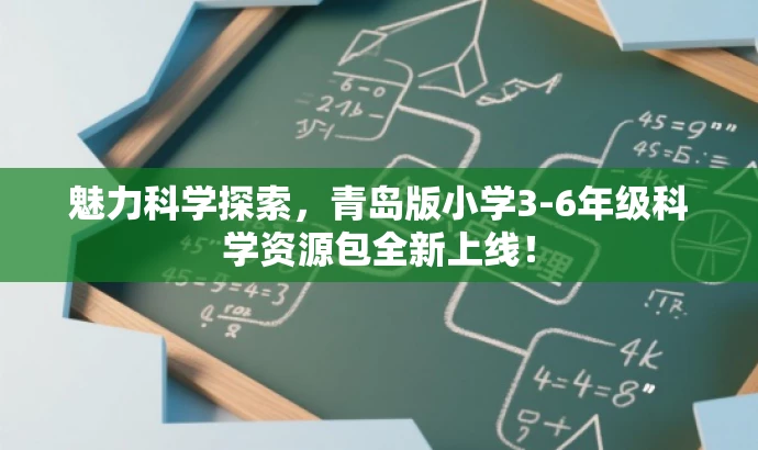 魅力科学探索,青岛版小学3-6年级科学资源包全新上线! 魅力科学探索,青岛版小学3-6年级科学资源包全新上线!