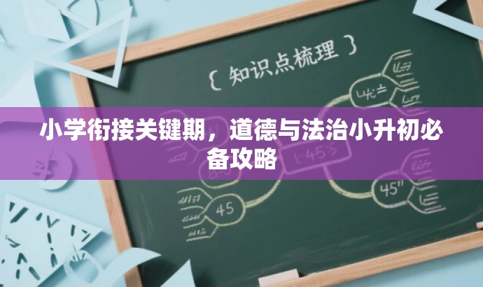 小学衔接关键期,道德与法治小升初必备攻略 小学衔接关键期,道德与法治小升初必备攻略