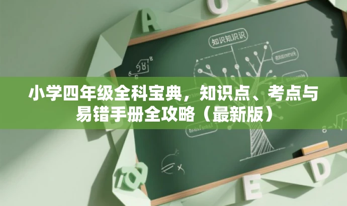 小学四年级全科宝典,知识点、考点与易错手册全攻略(最新版) 小学四年级全科宝典,知识点、考点与易错手册全攻略(最新版)