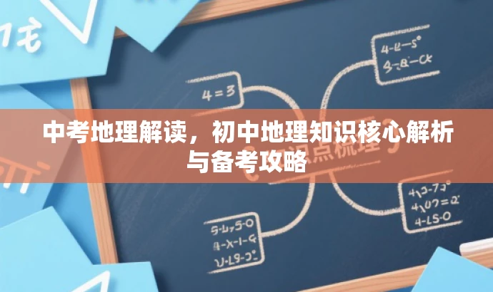 中考地理解读,初中地理知识核心解析与备考攻略 中考地理解读,初中地理知识核心解析与备考攻略