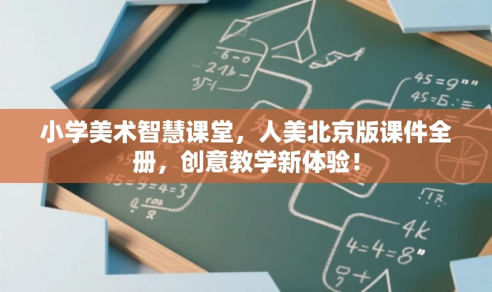 小学美术智慧课堂,人美北京版课件全册,创意教学新体验! 小学美术智慧课堂,人美北京版课件全册,创意教学新体验!