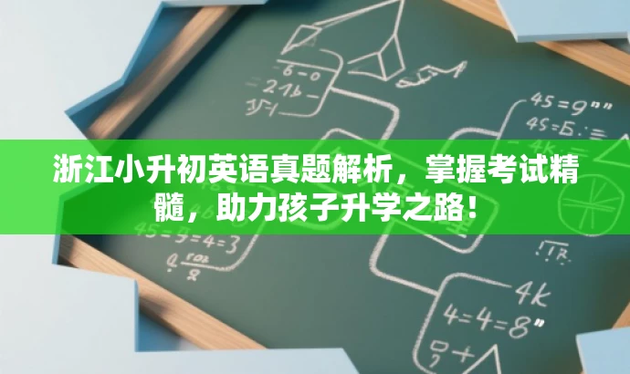 浙江小升初英语真题解析,掌握考试精髓,助力孩子升学之路! 浙江小升初英语真题解析,掌握考试精髓,助力孩子升学之路!
