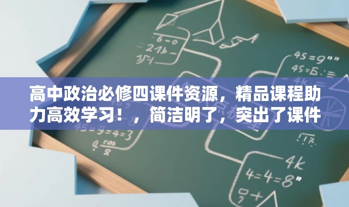 高中政治必修四课件资源,精品课程助力高效学习!,简洁明了,突出了课件的核心价值(政治必修第四册的课件资源),同时强调了课程的品质(基础教育精品课),并使用有吸引力的语言来吸引目标人群(高中生)的关注和学习兴趣。 高中政治必修四课件资源,精品课程助力高效学习!,简洁明了,突出了课件的核心价值(政治必修第四册的课件资源),同时强调了课程的品质(基础教育精品课),并使用有吸引力的语言来吸引目标人群(高中生)的关注和学习兴趣。