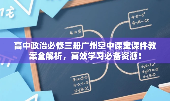 高中政治必修三册广州空中课堂课件教案全解析,高效学习必备资源! 高中政治必修三册广州空中课堂课件教案全解析,高效学习必备资源!