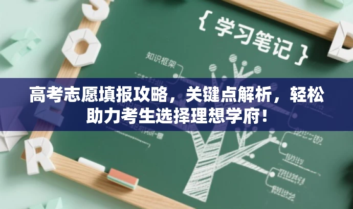 高考志愿填报攻略,关键点解析,轻松助力考生选择理想学府! 高考志愿填报攻略,关键点解析,轻松助力考生选择理想学府!