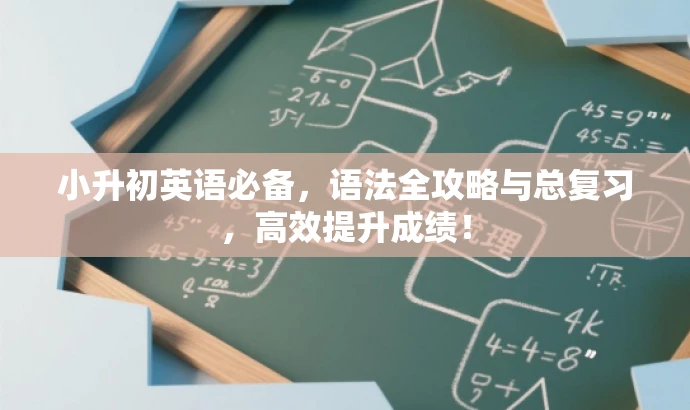 小升初英语必备,语法全攻略与总复习,高效提升成绩! 小升初英语必备,语法全攻略与总复习,高效提升成绩!