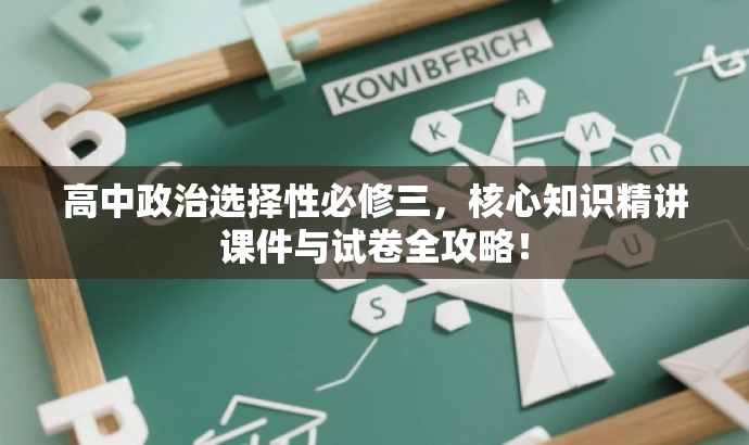 高中政治选择性必修三,核心知识精讲课件与试卷全攻略! 高中政治选择性必修三,核心知识精讲课件与试卷全攻略!