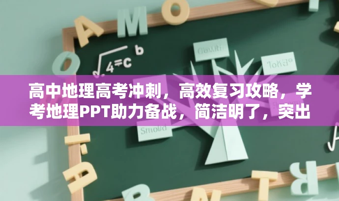 高中地理高考冲刺,高效复习攻略,学考地理PPT助力备战,简洁明了,突出了复习攻略的高效性,同时强调了PPT的辅助作用和目标人群的需求,语言简洁有吸引力。 高中地理高考冲刺,高效复习攻略,学考地理PPT助力备战,简洁明了,突出了复习攻略的高效性,同时强调了PPT的辅助作用和目标人群的需求,语言简洁有吸引力。