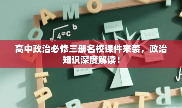 高中政治必修三册名校课件来袭,政治知识深度解读! 高中政治必修三册名校课件来袭,政治知识深度解读!