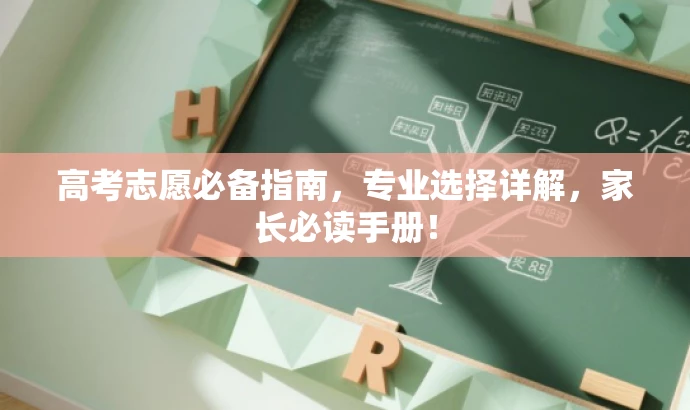 高考志愿必备指南,专业选择详解,家长必读手册! 高考志愿必备指南,专业选择详解,家长必读手册!