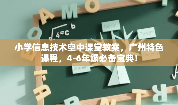 小学信息技术空中课堂教案,广州特色课程,4-6年级必备宝典! 小学信息技术空中课堂教案,广州特色课程,4-6年级必备宝典!