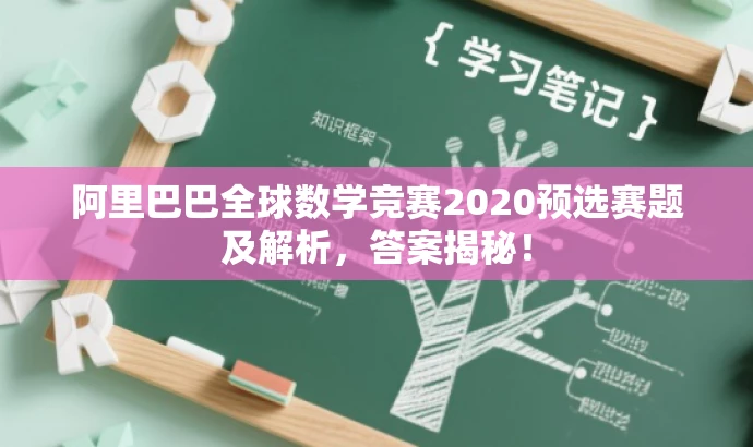 阿里巴巴全球数学竞赛2020预选赛题及解析,答案揭秘! 阿里巴巴全球数学竞赛2020预选赛题及解析,答案揭秘!
