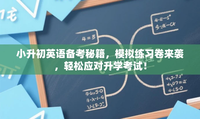 小升初英语备考秘籍,模拟练习卷来袭,轻松应对升学考试! 小升初英语备考秘籍,模拟练习卷来袭,轻松应对升学考试!