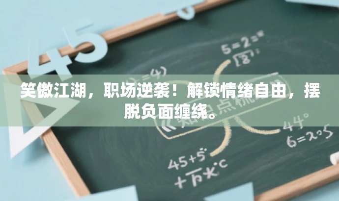 笑傲江湖,职场逆袭!解锁情绪自由,摆脱负面缠绕。 笑傲江湖,职场逆袭!解锁情绪自由,摆脱负面缠绕。