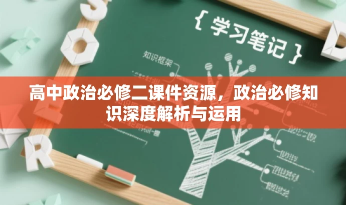 高中政治必修二课件资源,政治必修知识深度解析与运用 高中政治必修二课件资源,政治必修知识深度解析与运用
