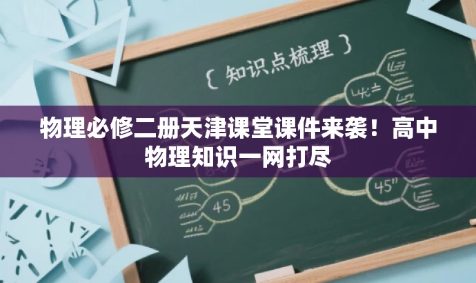 物理必修二册天津课堂课件来袭!高中物理知识一网打尽 物理必修二册天津课堂课件来袭!高中物理知识一网打尽