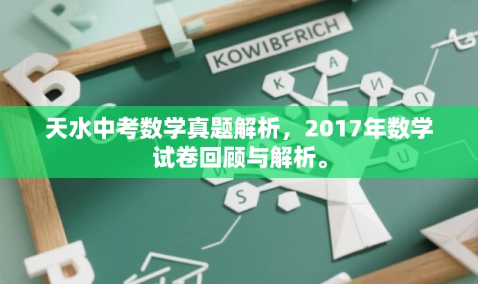 天水中考数学真题解析,2017年数学试卷回顾与解析。 天水中考数学真题解析,2017年数学试卷回顾与解析。