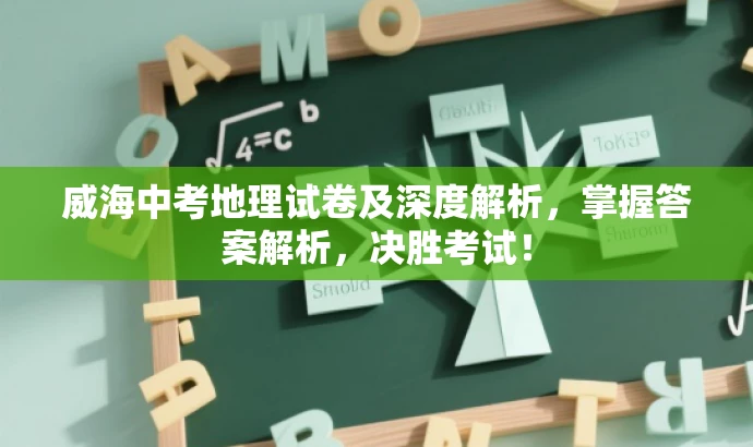 威海中考地理试卷及深度解析,掌握答案解析,决胜考试! 威海中考地理试卷及深度解析,掌握答案解析,决胜考试!