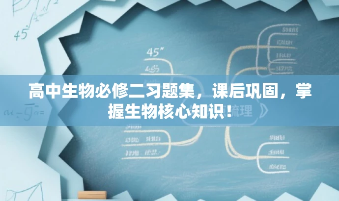 高中生物必修二习题集,课后巩固,掌握生物核心知识! 高中生物必修二习题集,课后巩固,掌握生物核心知识!