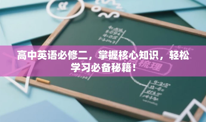 高中英语必修二,掌握核心知识,轻松学习必备秘籍! 高中英语必修二,掌握核心知识,轻松学习必备秘籍!