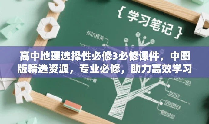 高中地理选择性必修3必修课件,中图版精选资源,专业必修,助力高效学习! 高中地理选择性必修3必修课件,中图版精选资源,专业必修,助力高效学习!